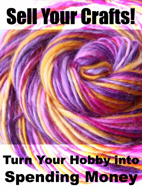Sell Your Crafts! Turn Your Hobby into Spending Money