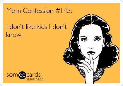 Mom Confession #145: I don’t like kids I don’t know.
